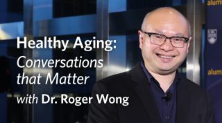 Healthy Aging: Conversations that Matter - With Dr. Roger Wong
