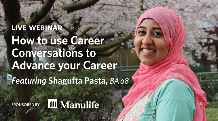 Webinar: How to use Career Conversations to Advance your Career Featuring Shagufta Pasta, BA'08 - Presented by Manulife